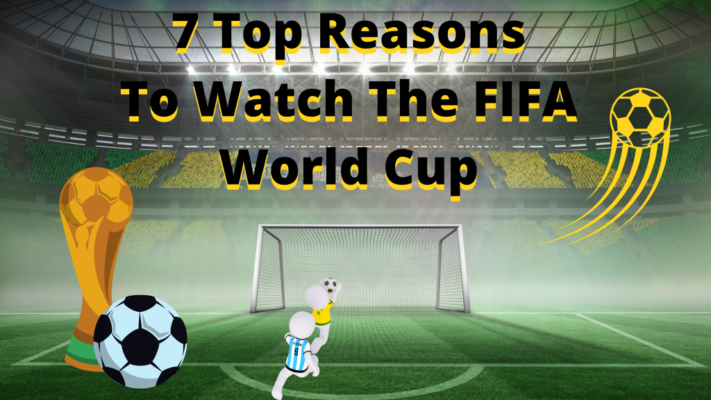 7 Top Reasons To Watch The FIFA World Cup | The Ultimate Guide ...